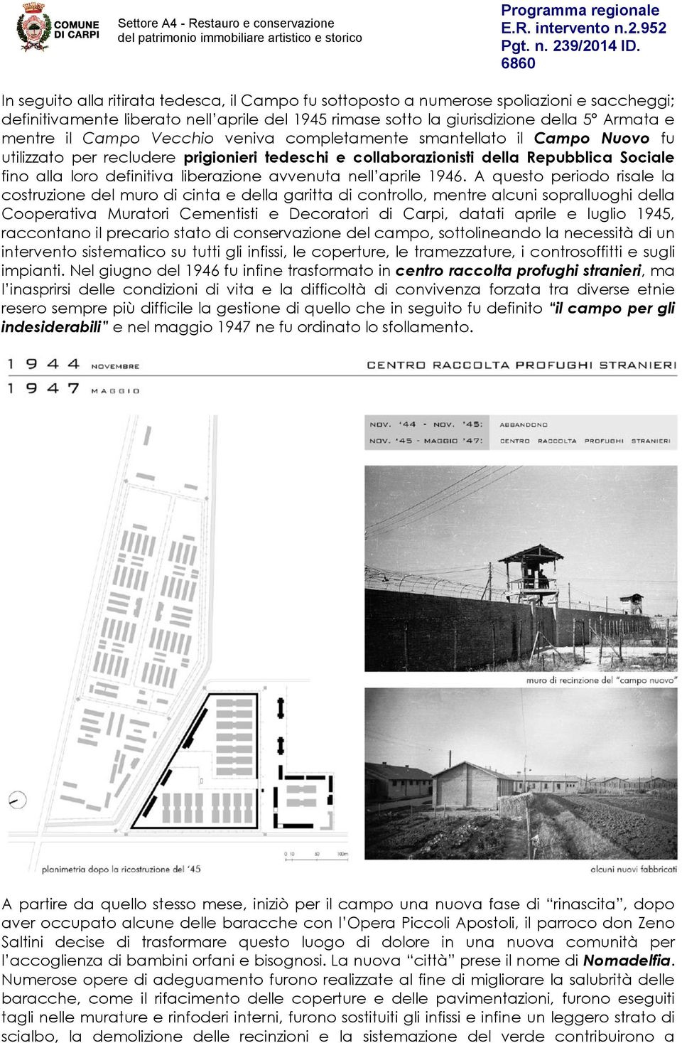 il Campo Vecchio veniva completamente smantellato il Campo Nuovo fu utilizzato per recludere prigionieri tedeschi e collaborazionisti della Repubblica Sociale fino alla loro definitiva liberazione