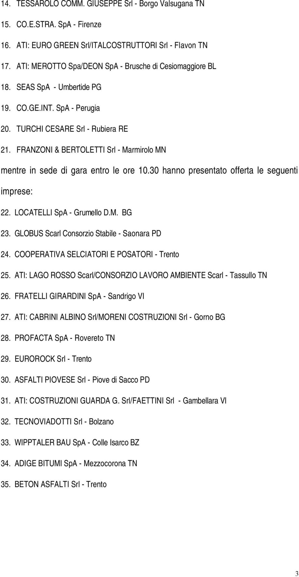 FRANZONI & BERTOLETTI Srl - Marmirolo MN mentre in sede di gara entro le ore 10.30 hanno presentato offerta le seguenti imprese: 22. LOCATELLI SpA - Grumello D.M. BG 23.