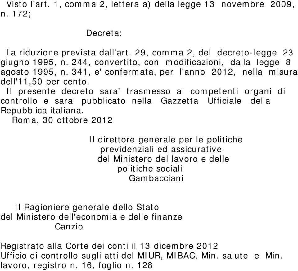 Il presente decreto sara' trasmesso ai competenti organi di controllo e sara' pubblicato nella Gazzetta Ufficiale della Repubblica italiana.