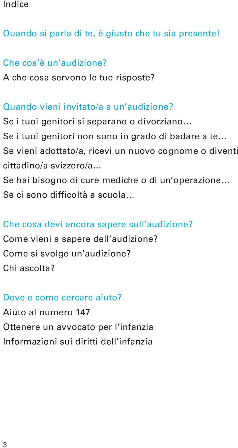 svizzero/a Se hai bisogno di cure mediche o di un operazione Se ci sono difficoltà a scuola Che cosa devi ancora sapere sull audizione?