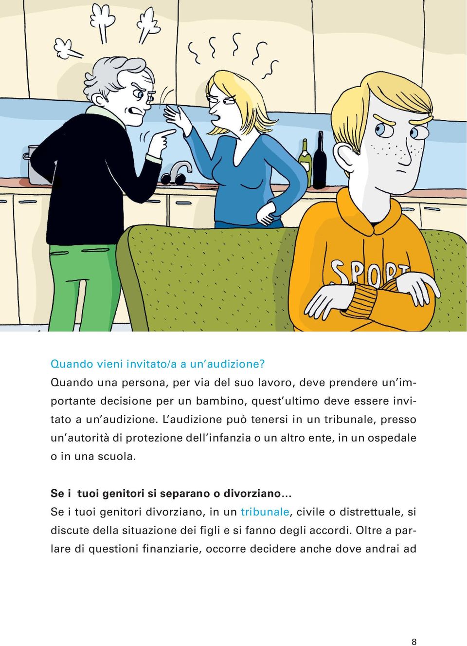 L audizione può tenersi in un tribunale, presso un autorità di protezione dell infanzia o un altro ente, in un ospedale o in una scuola.