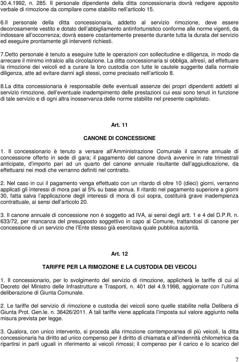 occorrenza; dovrà essere costantemente presente durante tutta la durata del servizio ed eseguire prontamente gli interventi richiesti. 7.