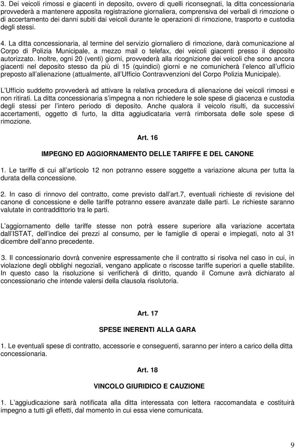 La ditta concessionaria, al termine del servizio giornaliero di rimozione, darà comunicazione al Corpo di Polizia Municipale, a mezzo mail o telefax, dei veicoli giacenti presso il deposito