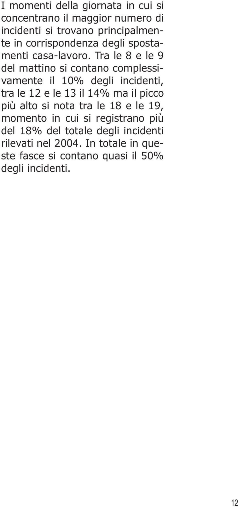 Tra le 8 e le 9 del mattino si contano complessivamente il 10% degli incidenti, tra le 12 e le 13 il 14% ma il