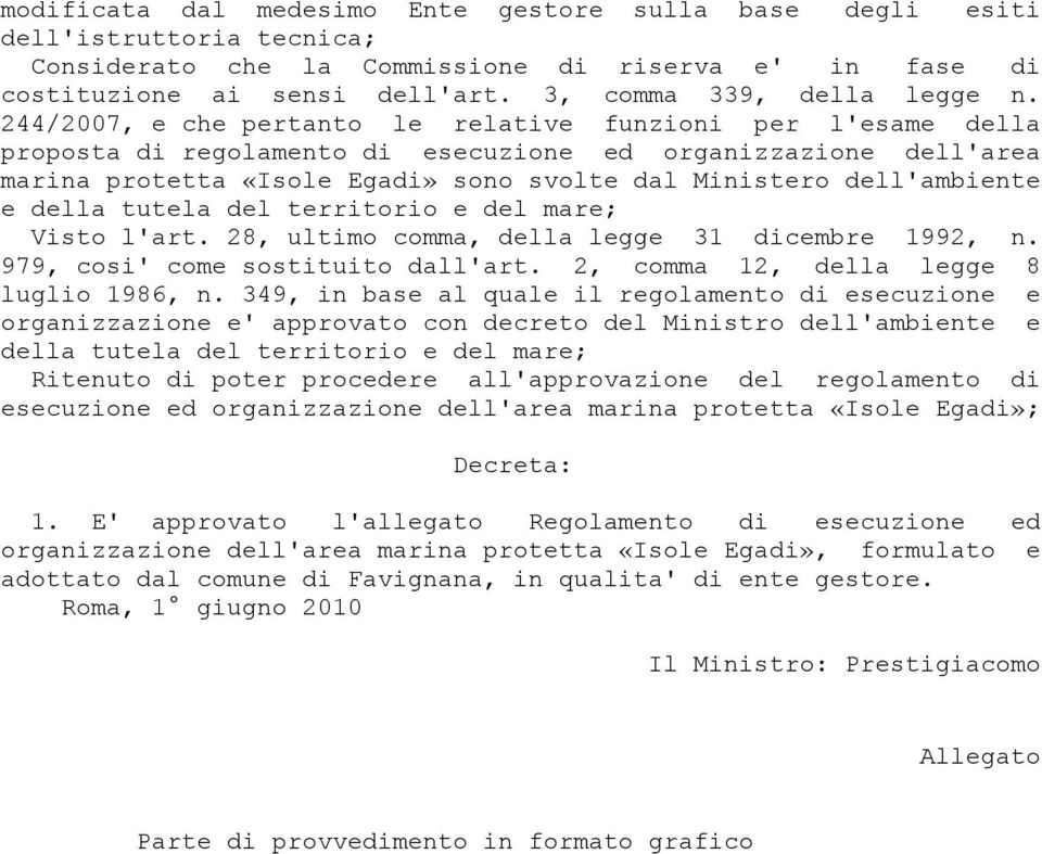 244/2007, e che pertanto le relative funzioni per l'esame della proposta di regolamento di esecuzione ed organizzazione dell'area marina protetta «Isole Egadi» sono svolte dal Ministero dell'ambiente