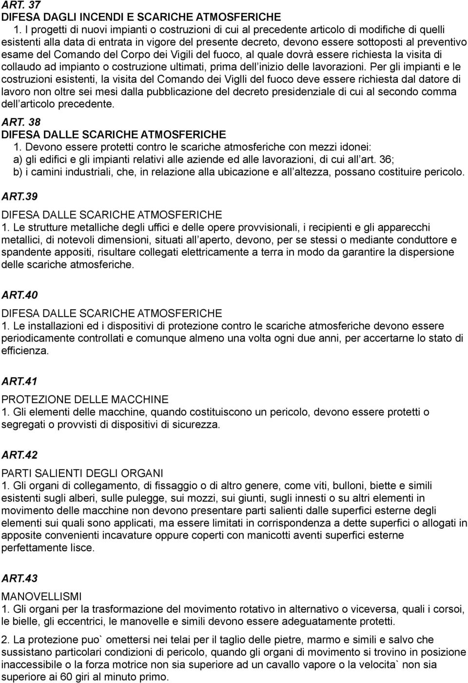 esame del Comando del Corpo dei Vigili del fuoco, al quale dovrà essere richiesta la visita di collaudo ad impianto o costruzione ultimati, prima dell inizio delle lavorazioni.