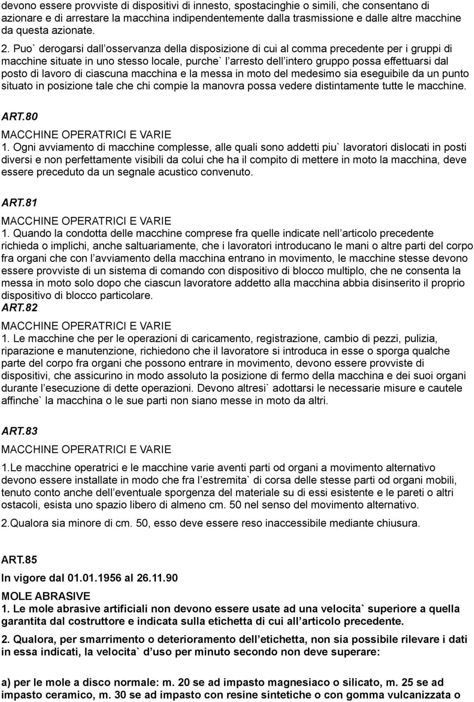 Puo` derogarsi dall osservanza della disposizione di cui al comma precedente per i gruppi di macchine situate in uno stesso locale, purche` l arresto dell intero gruppo possa effettuarsi dal posto di