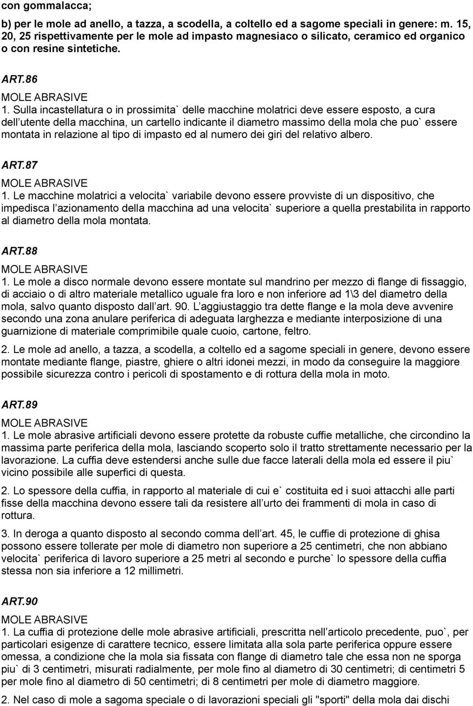 Sulla incastellatura o in prossimita` delle macchine molatrici deve essere esposto, a cura dell utente della macchina, un cartello indicante il diametro massimo della mola che puo` essere montata in