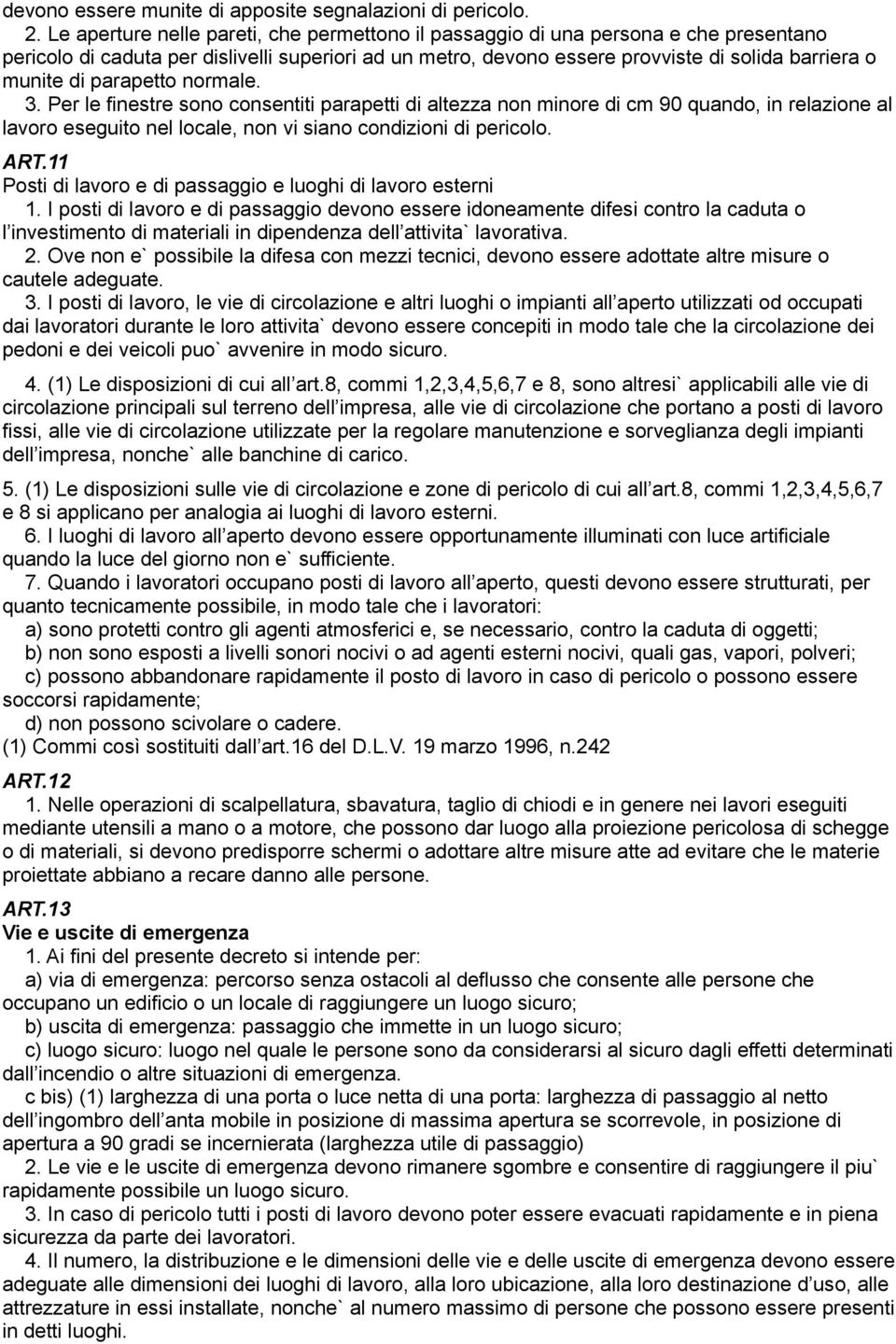 parapetto normale. 3. Per le finestre sono consentiti parapetti di altezza non minore di cm 90 quando, in relazione al lavoro eseguito nel locale, non vi siano condizioni di pericolo. ART.