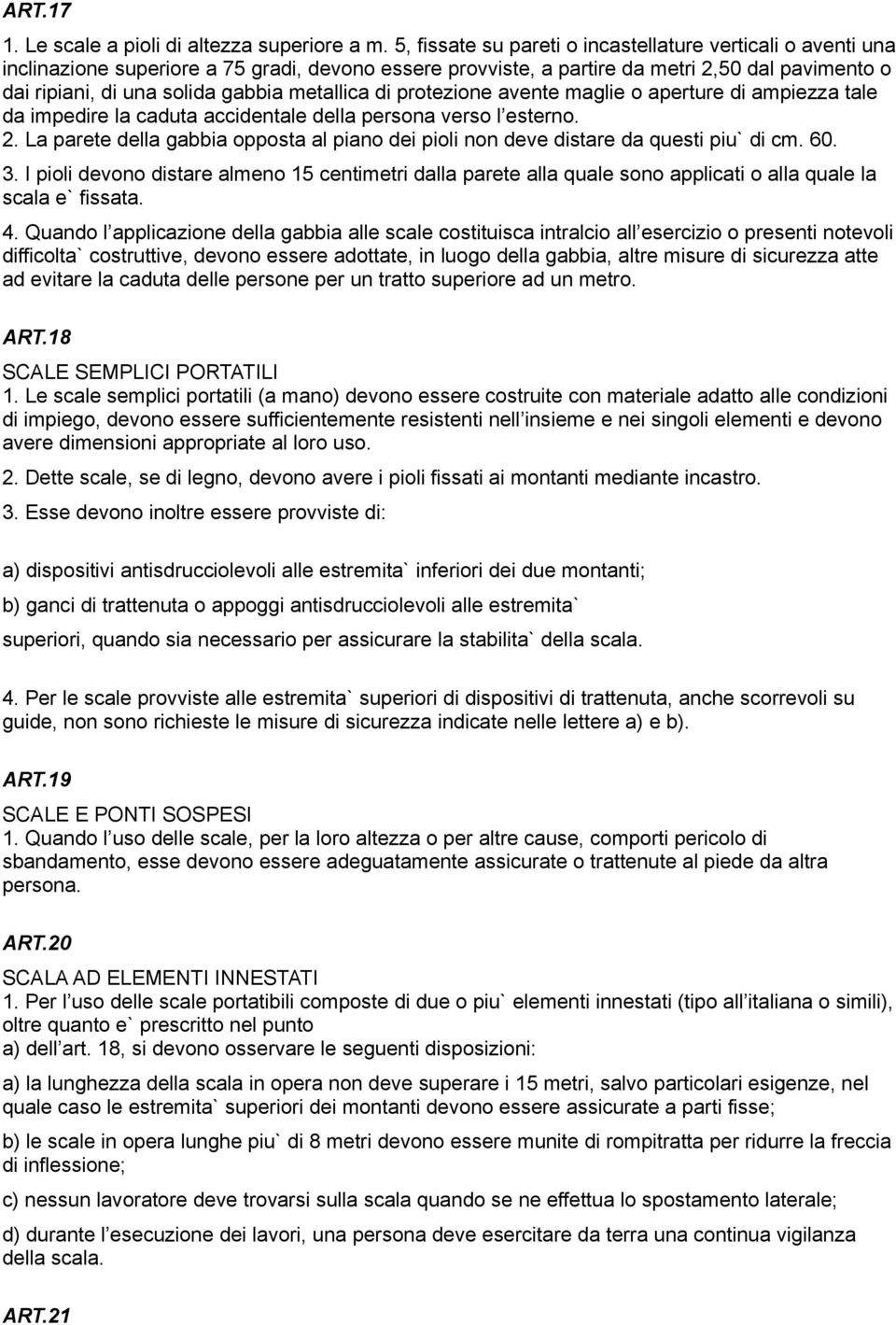 metallica di protezione avente maglie o aperture di ampiezza tale da impedire la caduta accidentale della persona verso l esterno. 2.