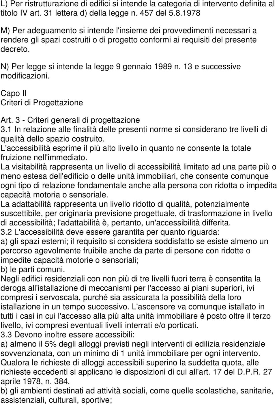 N) Per legge si intende la legge 9 gennaio 1989 n. 13 e successive modificazioni. Capo II Criteri di Progettazione Art. 3 - Criteri generali di progettazione 3.