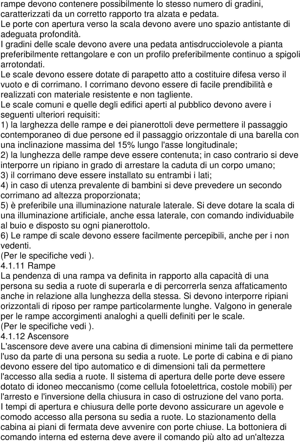 I gradini delle scale devono avere una pedata antisdrucciolevole a pianta preferibilmente rettangolare e con un profilo preferibilmente continuo a spigoli arrotondati.