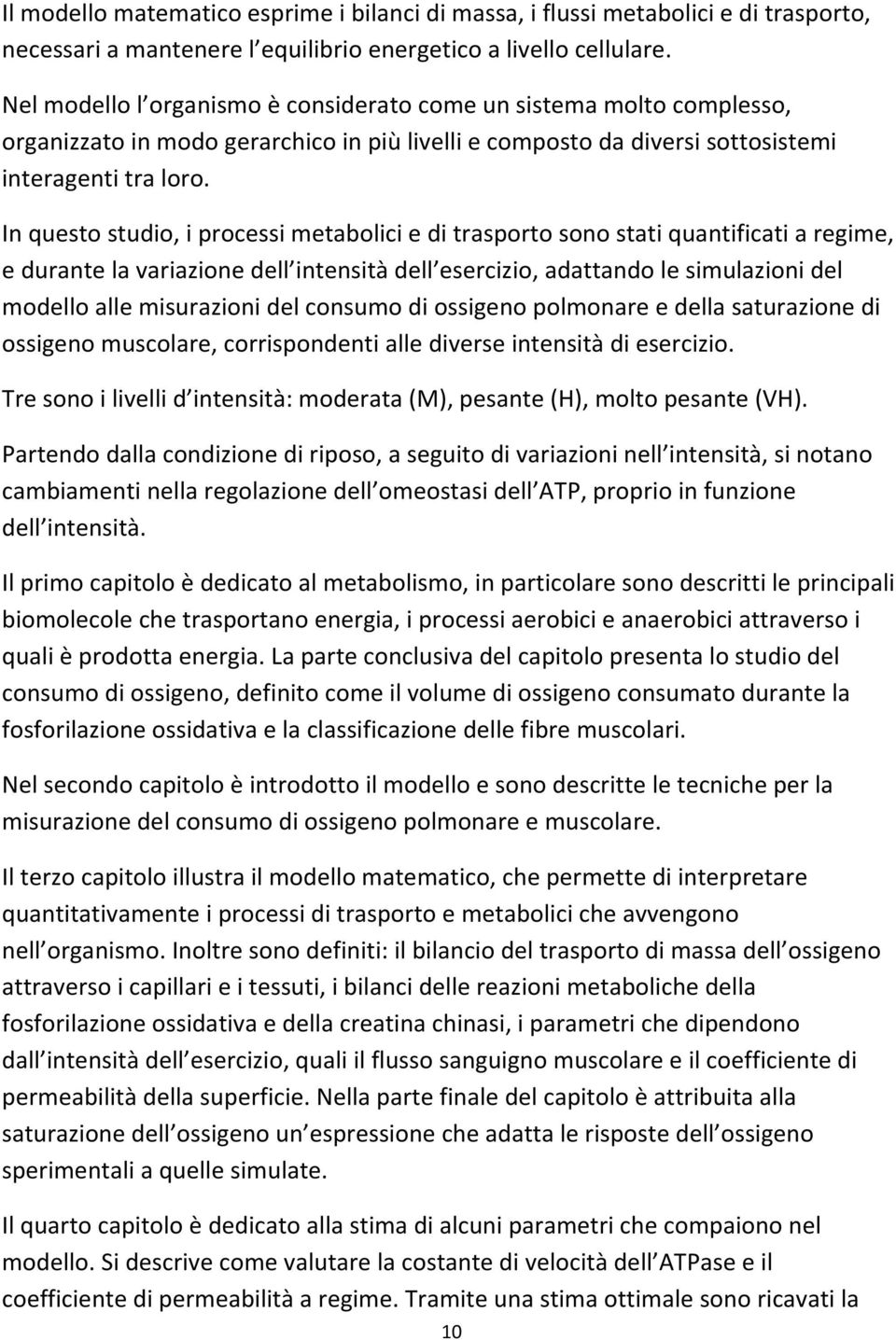 In questo studio, i processi metabolici e di trasporto sono stati quantificati a regime, e durante la variazione dell intensità dell esercizio, adattando le simulazioni del modello alle misurazioni