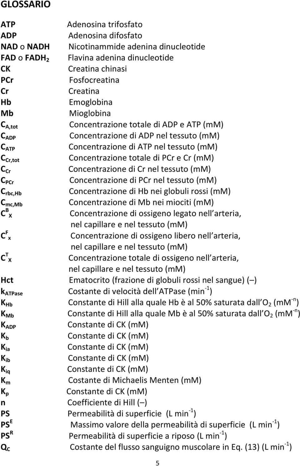 PCr e Cr (mm) C Cr Concentrazione di Cr nel tessuto (mm) C PCr Concentrazione di PCr nel tessuto (mm) C rbc,hb Concentrazione di Hb nei globuli rossi (mm) C mc,mb Concentrazione di Mb nei miociti