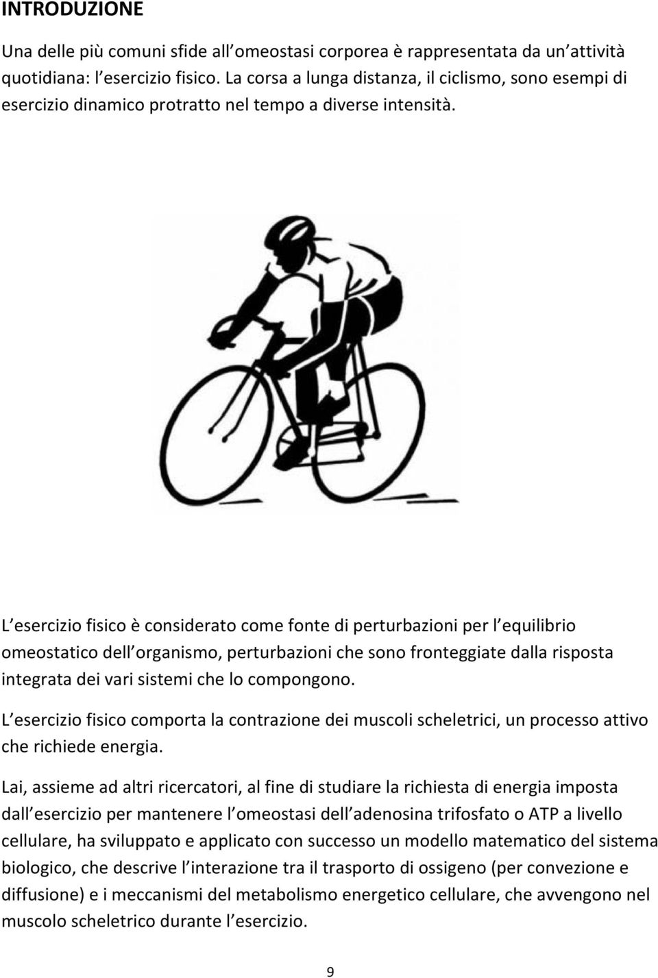 L esercizio fisico è considerato come fonte di perturbazioni per l equilibrio omeostatico dell organismo, perturbazioni che sono fronteggiate dalla risposta integrata dei vari sistemi che lo