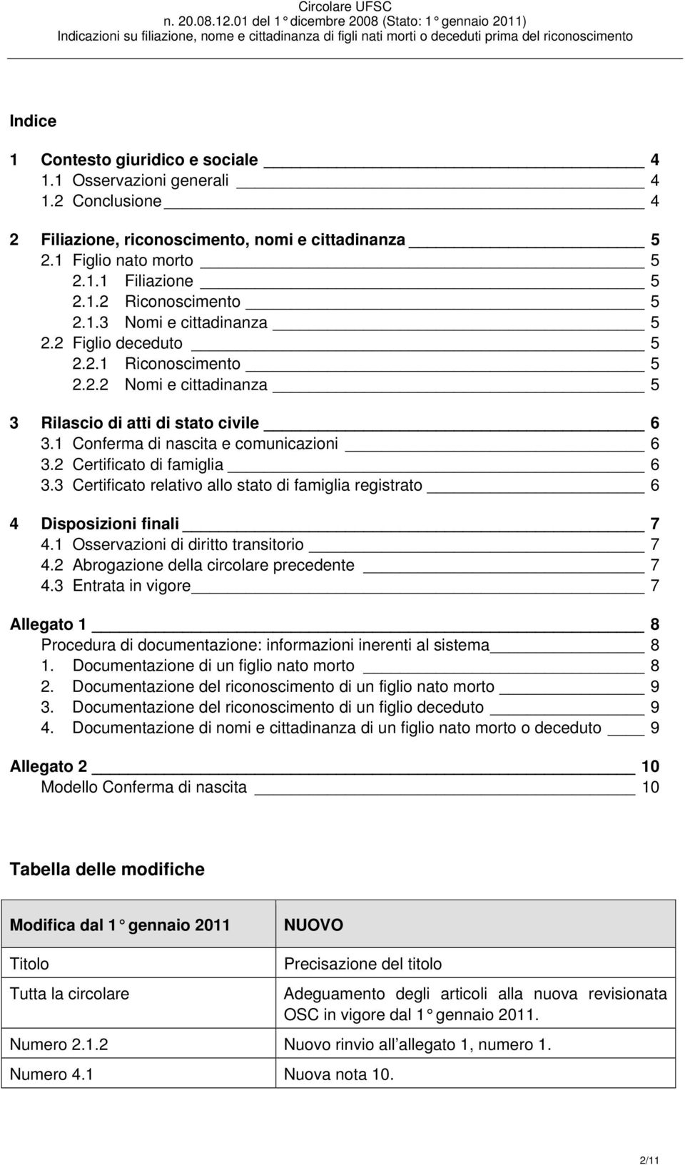 2 Certificato di famiglia 6 3.3 Certificato relativo allo stato di famiglia registrato 6 4 Disposizioni finali 7 4.1 Osservazioni di diritto transitorio 7 4.