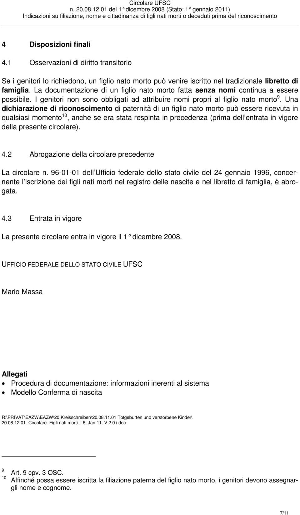 Una dichiarazione di riconoscimento di paternità di un figlio nato morto può essere ricevuta in qualsiasi momento 10, anche se era stata respinta in precedenza (prima dell entrata in vigore della