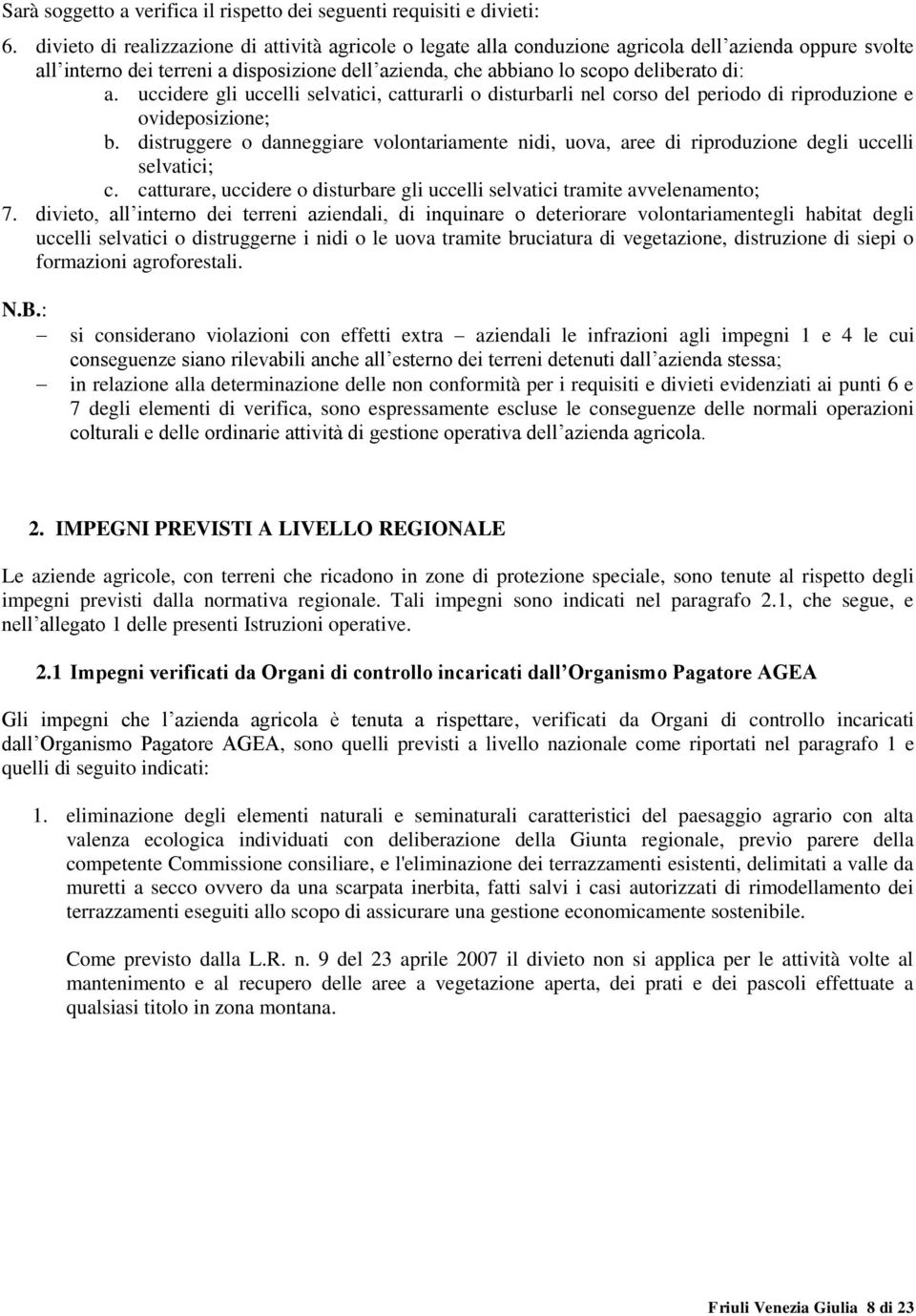 uccidere gli uccelli selvatici, catturarli o disturbarli nel corso del periodo di riproduzione e ovideposizione; b.