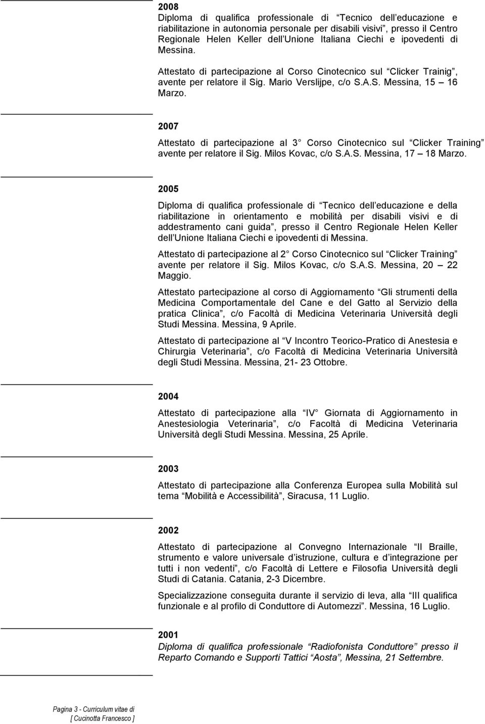 2007 Attestato di partecipazione al 3 Corso Cinotecnico sul Clicker Training avente per relatore il Sig. Milos Kovac, c/o S.A.S. Messina, 17 18 Marzo.