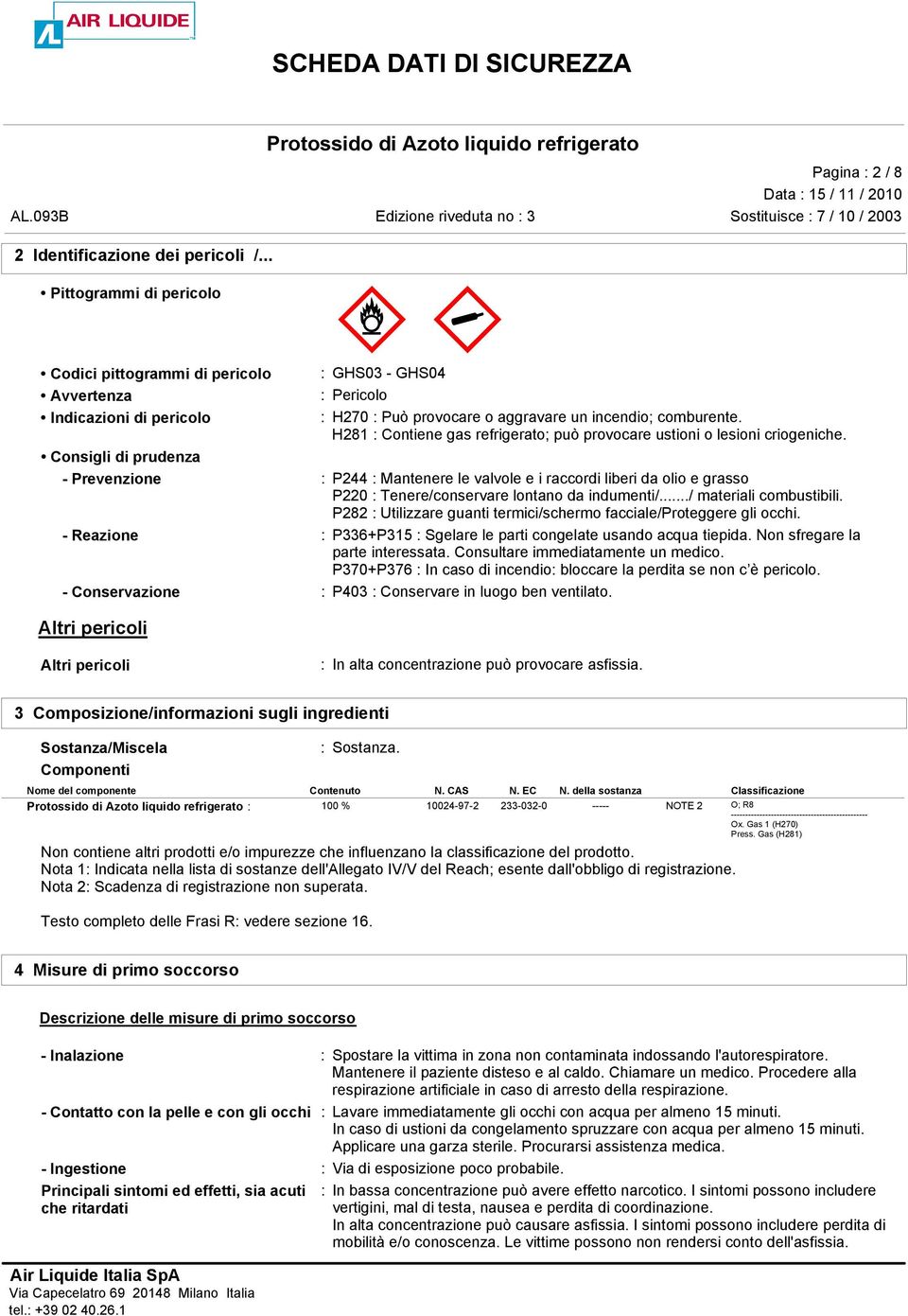 H281 : Contiene gas refrigerato; può provocare ustioni o lesioni criogeniche.