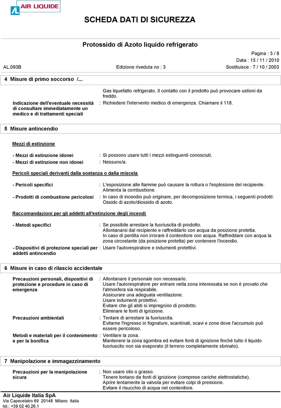 di consultare immediatamente un medico e di trattamenti speciali 5 Misure antincendio Mezzi di estinzione - Mezzi di estinzione idonei : Si possono usare tutti i mezzi estinguenti conosciuti.