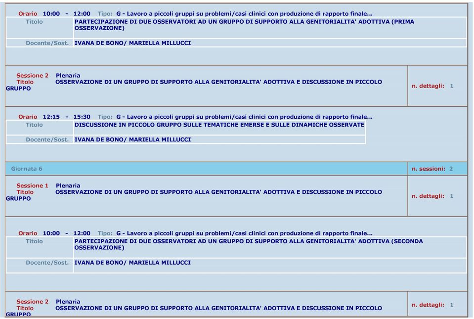 IN PICCOLO Orario 12:15-15:30 Tipo: G - Lavoro a piccoli gruppi su problemi/casi clinici con produzione di rapporto finale.