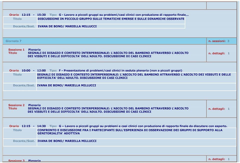 sessioni: 3 SEGNALI DI DISAGIO E CONTESTO INTERPERSONALE: L'ASCOLTO DEL BAMBINO ATTRAVERSO L'ASCOLTO DEI VISSUTI E DELLE DIFFICOLTA' DELL'ADULTO.