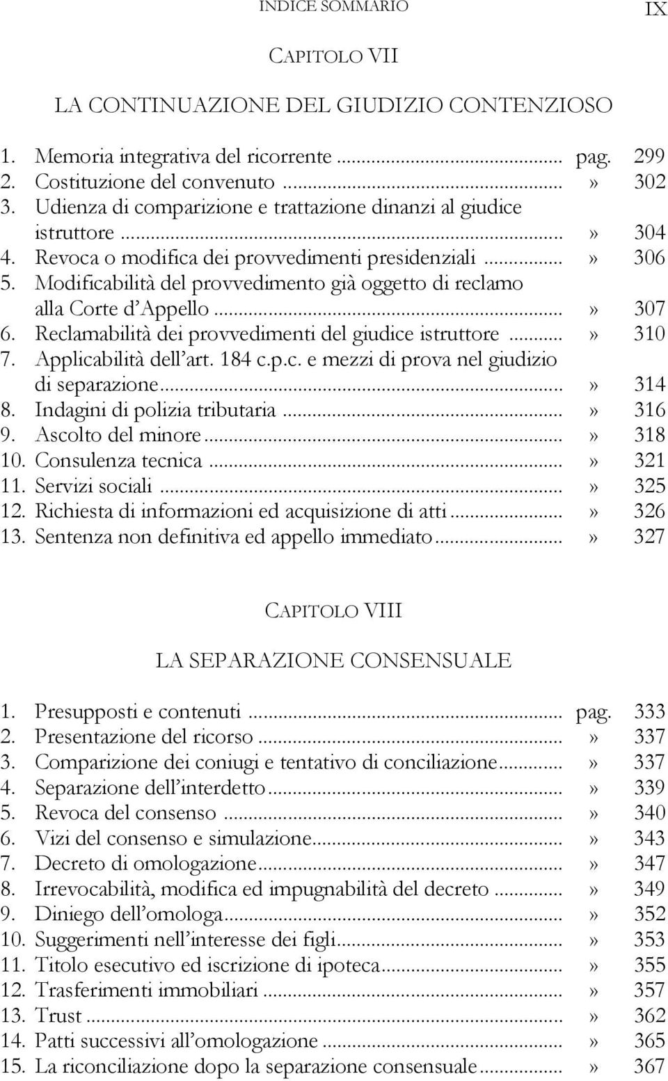 Modificabilità del provvedimento già oggetto di reclamo alla Corte d Appello...» 307 6. Reclamabilità dei provvedimenti del giudice istruttore...» 310 7. Applicabilità dell art. 184 c.p.c. e mezzi di prova nel giudizio di separazione.