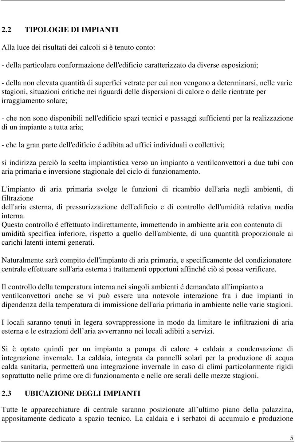 disponibili nell'edificio spazi tecnici e passaggi sufficienti per la realizzazione di un impianto a tutta aria; - che la gran parte dell'edificio é adibita ad uffici individuali o collettivi; si