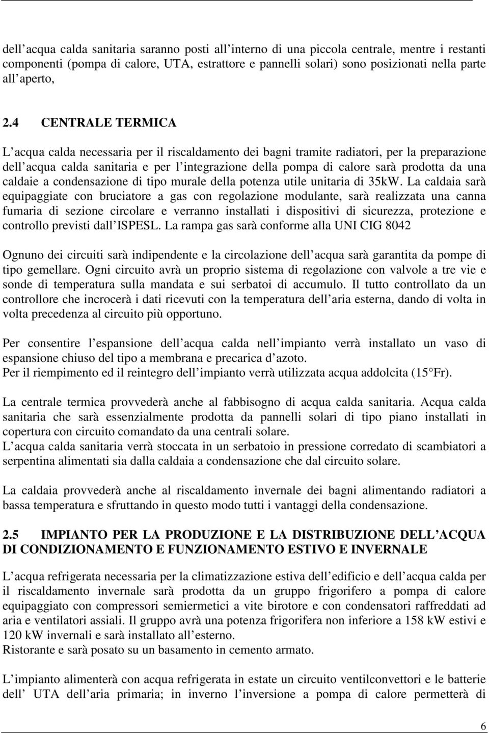 4 CENTRALE TERMICA L acqua calda necessaria per il riscaldamento dei bagni tramite radiatori, per la preparazione dell acqua calda sanitaria e per l integrazione della pompa di calore sarà prodotta