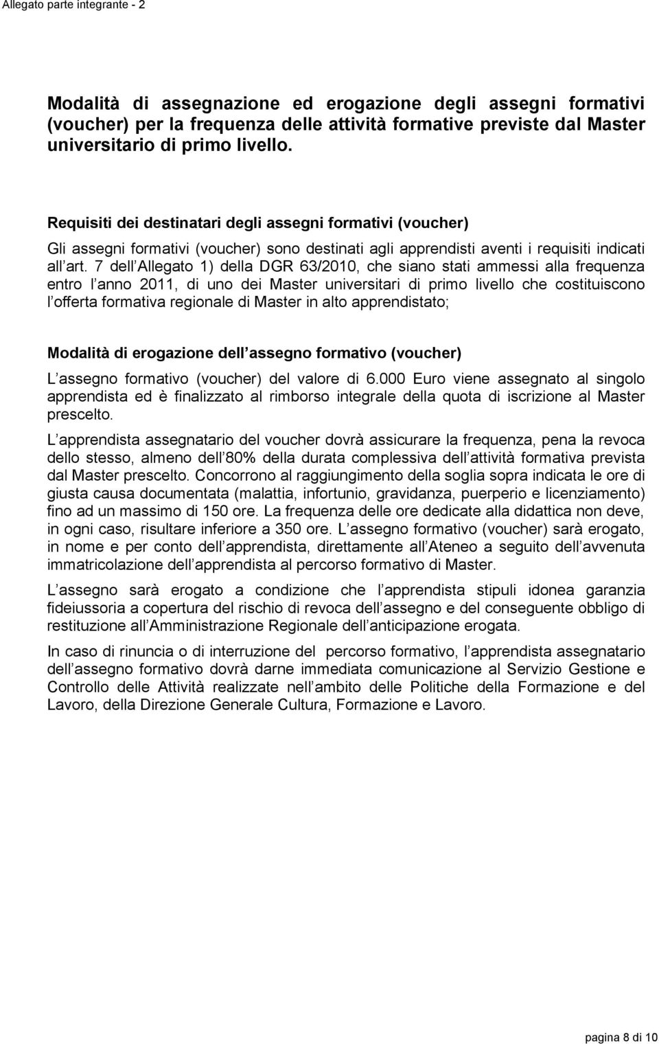 7 dell Allegato 1) della DGR 63/2010, che siano stati ammessi alla frequenza entro l anno 2011, di uno dei Master universitari di primo livello che costituiscono l offerta formativa regionale di