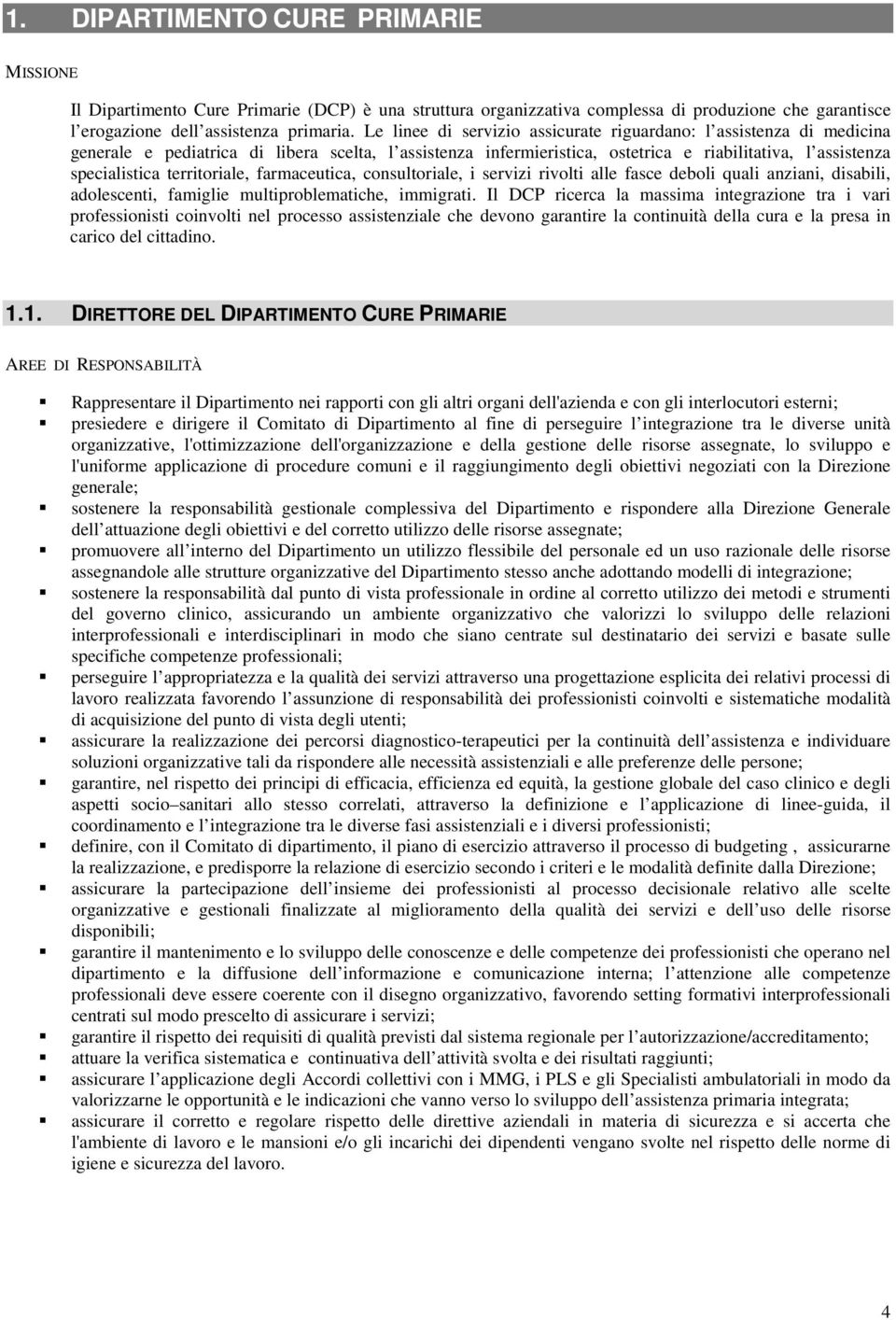 territoriale, farmaceutica, consultoriale, i servizi rivolti alle fasce deboli quali anziani, disabili, adolescenti, famiglie multiproblematiche, immigrati.