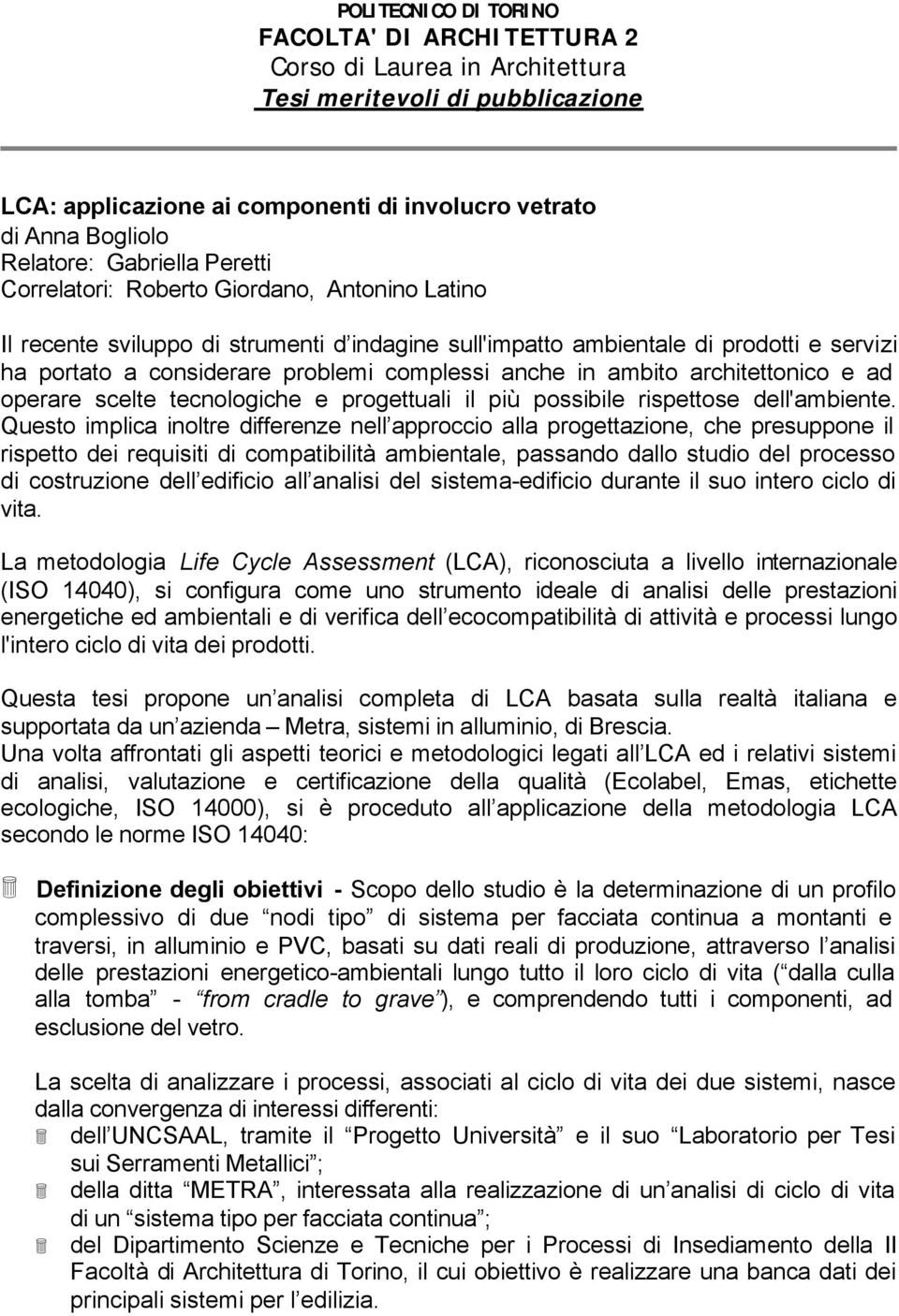 anche in ambito architettonico e ad operare scelte tecnologiche e progettuali il più possibile rispettose dell'ambiente.