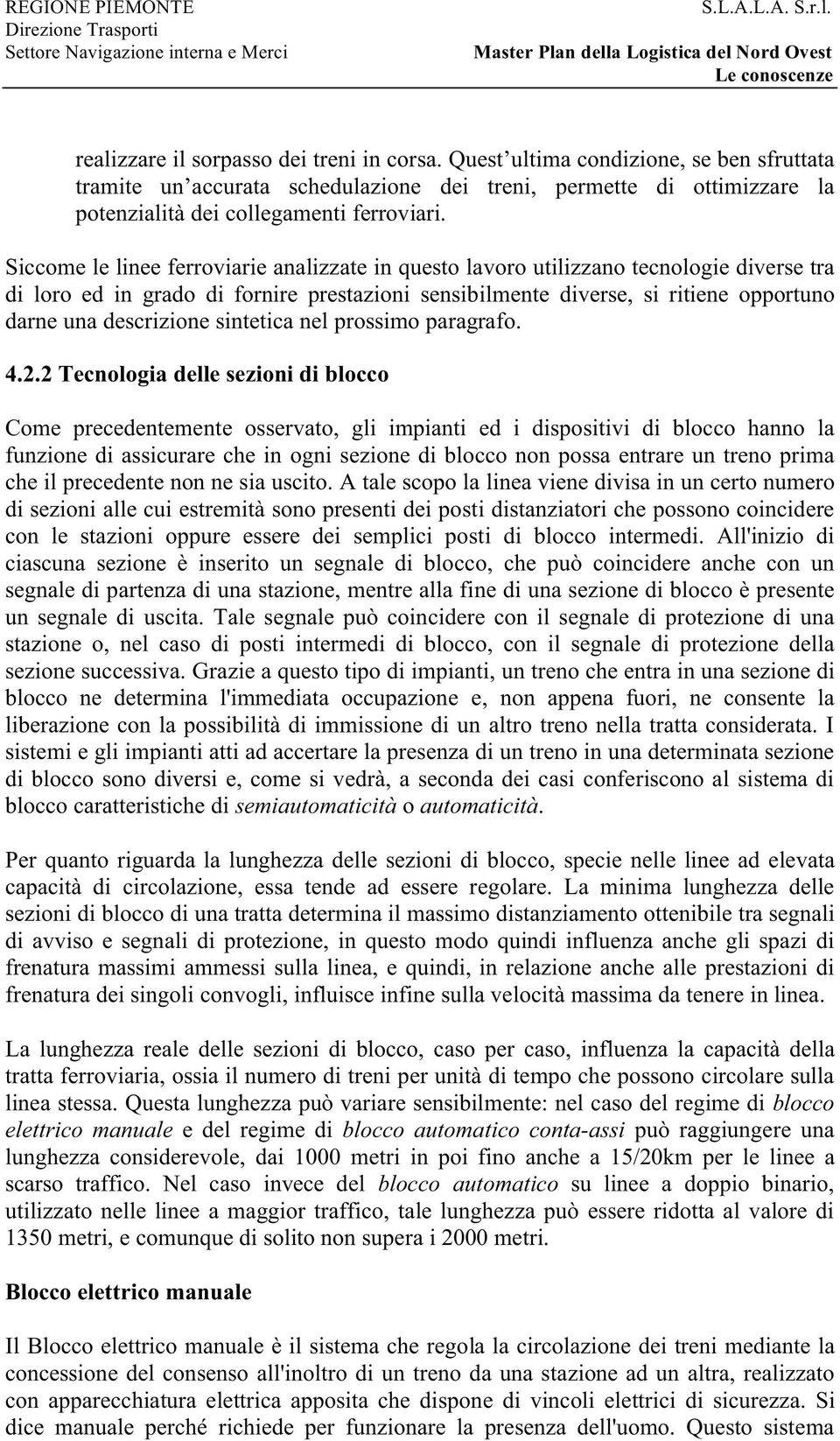 Siccome le linee ferroviarie analizzate in questo lavoro utilizzano tecnologie diverse tra di loro ed in grado di fornire prestazioni sensibilmente diverse, si ritiene opportuno darne una descrizione