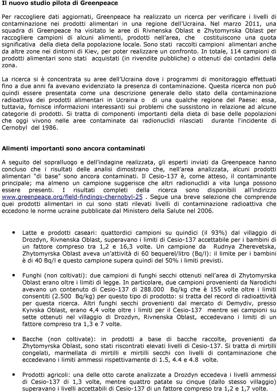 Nel marzo 2011, una squadra di Greenpeace ha visitato le aree di Rivnenska Oblast e Zhytomyrska Oblast per raccogliere campioni di alcuni alimenti, prodotti nell area, che costituiscono una quota