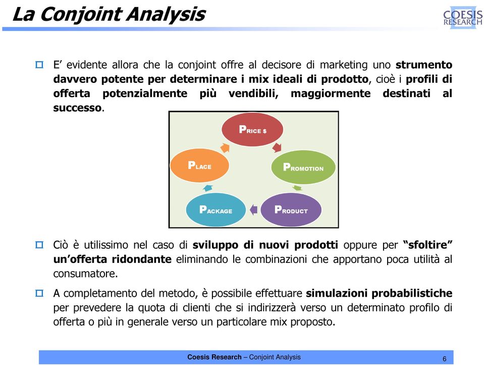 Ciò è utilissimo nel caso di sviluppo di nuovi prodotti oppure per sfoltire un offerta ridondante eliminando le combinazioni che apportano poca utilità al