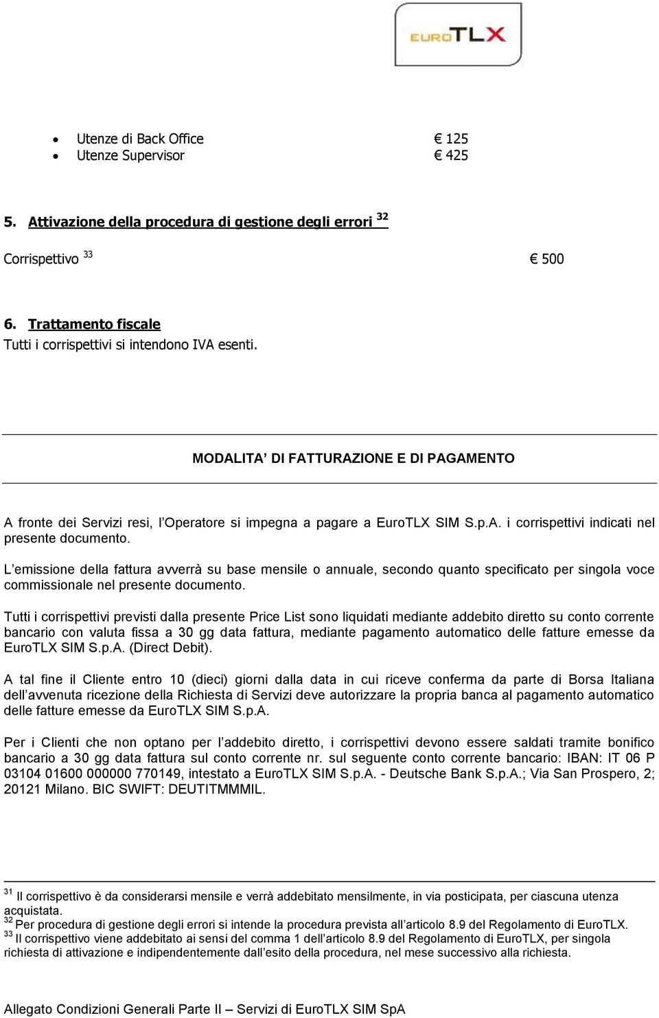 L emissione della fattura avverrà su base mensile o annuale, secondo quanto specificato per singola voce commissionale nel presente documento.