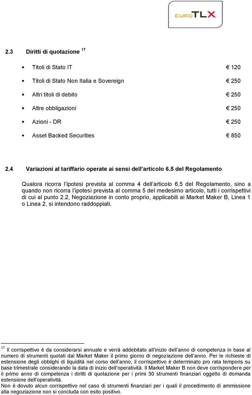 5 del Regolamento, sino a quando non ricorra l ipotesi prevista al comma 5 del medesimo articolo, tutti i corrispettivi di cui al punto 2.