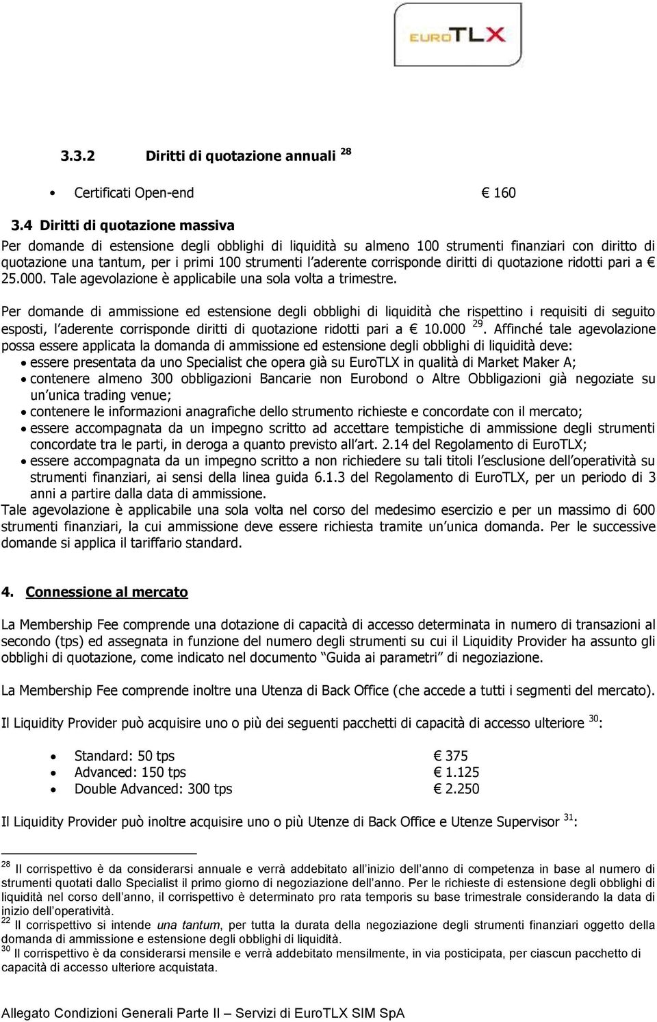 corrisponde diritti di quotazione ridotti pari a 25.000. Tale agevolazione è applicabile una sola volta a trimestre.