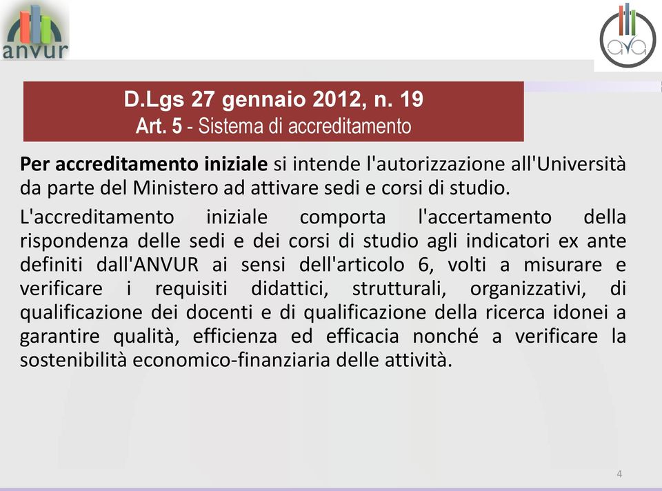 L'accreditamento iniziale comporta l'accertamento della rispondenza delle sedi e dei corsi di studio agli indicatori ex ante definiti dall'anvur ai sensi