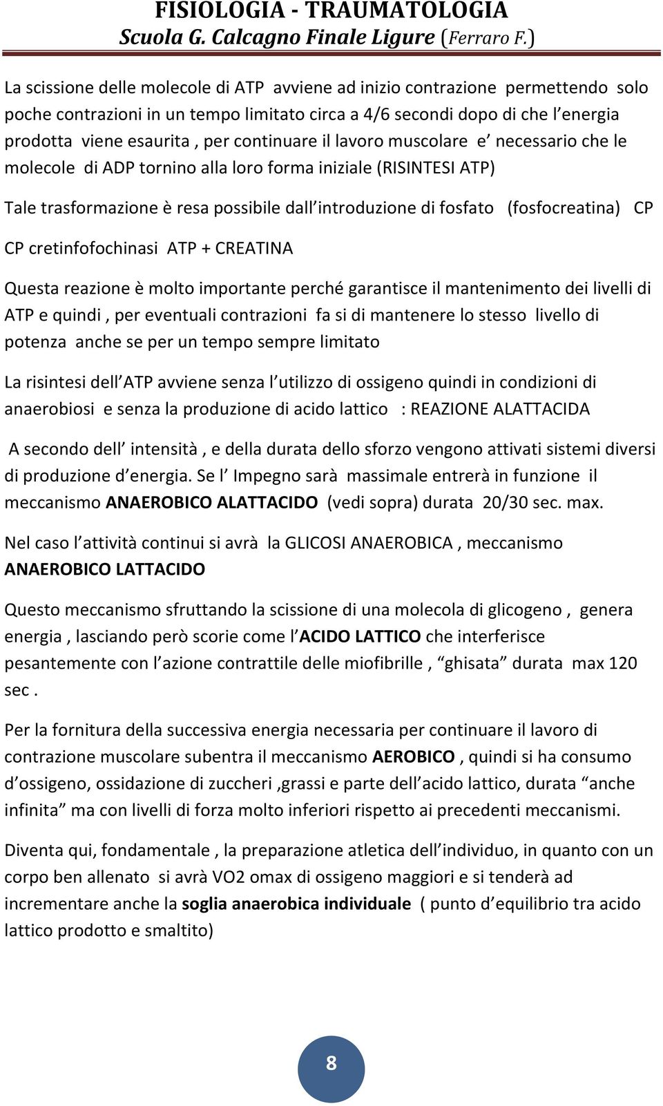 CP CP cretinfofochinasi ATP + CREATINA Questa reazione è molto importante perché garantisce il mantenimento dei livelli di ATP e quindi, per eventuali contrazioni fa si di mantenere lo stesso livello