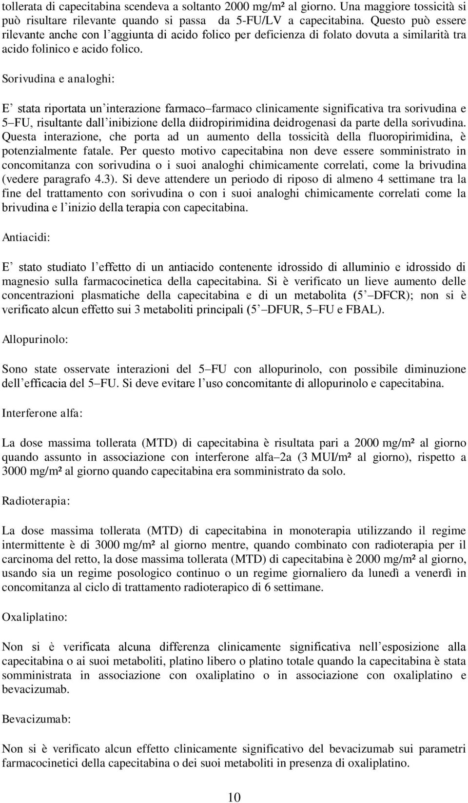 Sorivudina e analoghi: E stata riportata un interazione farmaco farmaco clinicamente significativa tra sorivudina e 5 FU, risultante dall inibizione della diidropirimidina deidrogenasi da parte della