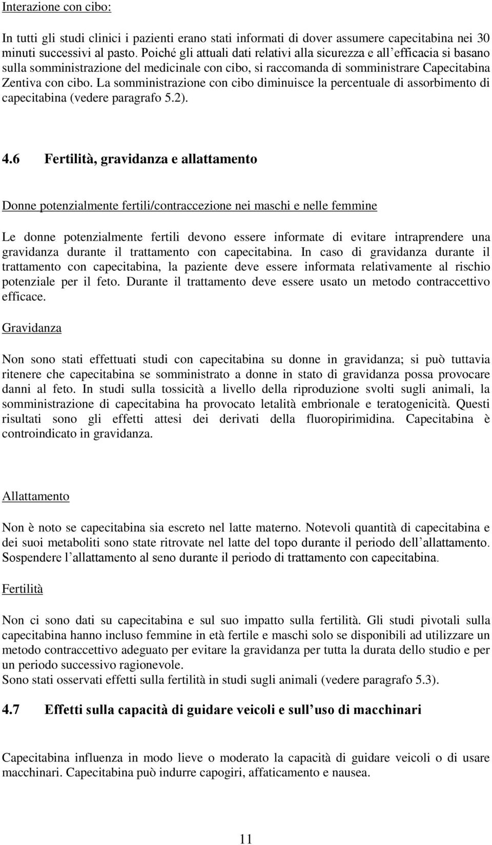 La somministrazione con cibo diminuisce la percentuale di assorbimento di capecitabina (vedere paragrafo 5.2). 4.