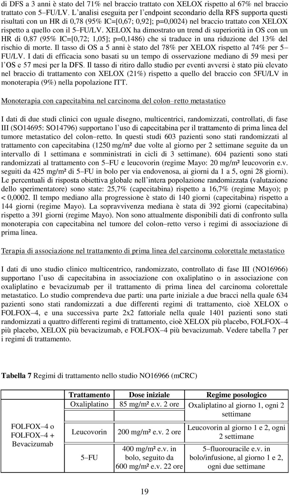 XELOX ha dimostrato un trend di superiorità in OS con un HR di 0,87 (95% IC=[0,72; 1,05]; p=0,1486) che si traduce in una riduzione del 13% del rischio di morte.