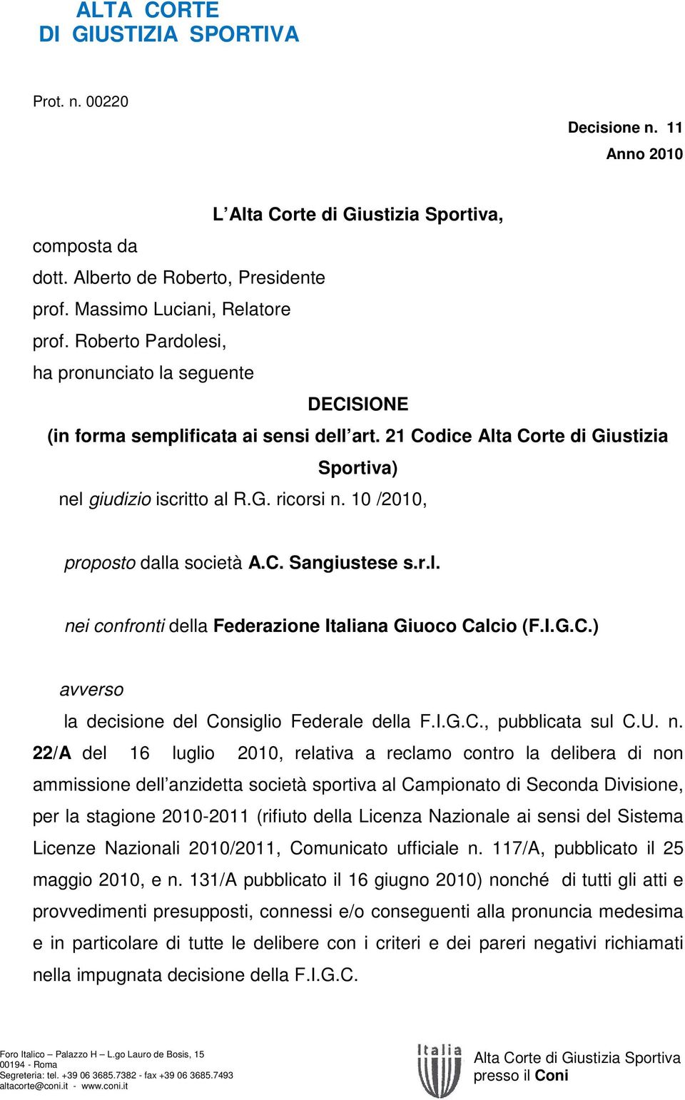 10 /2010, proposto dalla società A.C. Sangiustese s.r.l. nei confronti della Federazione Italiana Giuoco Calcio (F.I.G.C.) avverso la decisione del Consiglio Federale della F.I.G.C., pubblicata sul C.