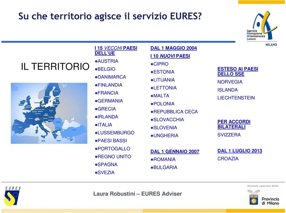 LUSSEMBURGO PAESI BASSI DAL 1 MAGGIO 2004 I 10 NUOVI PAESI CIPRO ESTONIA LITUANIA LETTONIA MALTA POLONIA REPUBBLICA CECA