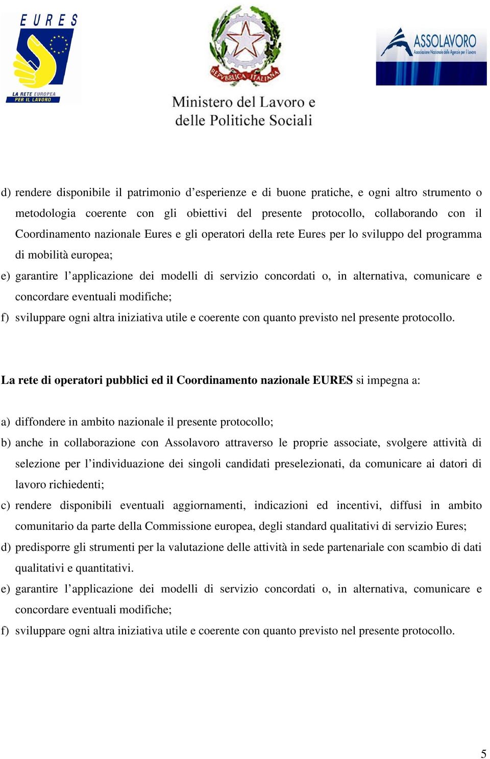 concordare eventuali modifiche; f) sviluppare ogni altra iniziativa utile e coerente con quanto previsto nel presente protocollo.