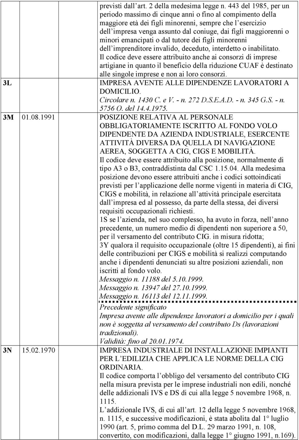 minori emancipati o dal tutore dei figli minorenni dell imprenditore invalido, deceduto, interdetto o inabilitato.