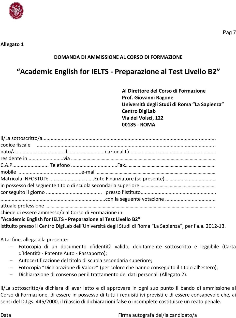 .. Telefono...Fax.. mobile...e mail Matricola INFOSTUD:...Ente Finanziatore (se presente)... in possesso del seguente titolo di scuola secondaria superiore conseguito il giorno... presso l Istituto.