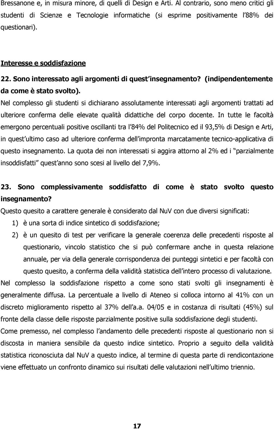 Nel complesso gli studenti si dichiarano assolutamente interessati agli argomenti trattati ad ulteriore conferma delle elevate qualità didattiche del corpo docente.